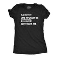 Womens Admit It Life Would Be Boring Without Me T Shirt Funny Outgoing Extrovert Tee For Ladies Funny Womens T Shirts...