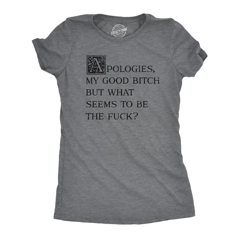 Apologies My Good Bitch But What Seems Be Fuck Funny Joke T-Shirts, Hoodie, Sweatshirt