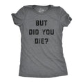 Womens But Did You Die T Shirt Funny Sarcastic Text Graphic Joke Novelty Tee For Ladies Funny Womens T Shirts Cute...