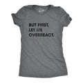 Womens But First Let Me Overreact T Shirt Funny Reaction Freak Out Graphic Novelty Tee Funny Womens T Shirts Cute...