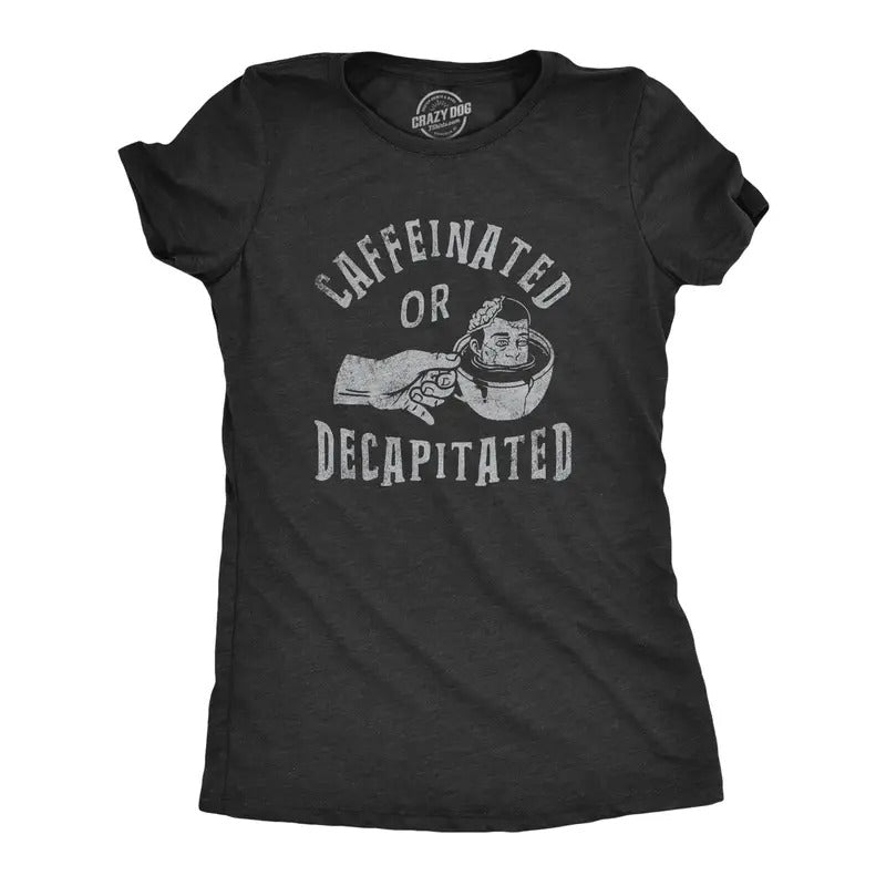 Womens Caffeinated Or Decapitated T Shirt Funny Killer Coffee Lover Tee For Ladies Hoodie, Sweatshirt | GrindPrints.com