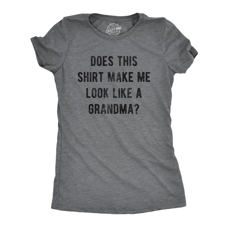Does This Shirt Make Me Like Grandma Funny Sarcastic Grandmother Text Funny Cute Slimming Top Comfortable Soft Womenswear Funny Grandma Top Dark Grey T-Shirts, Hoodie, Sweatshirt