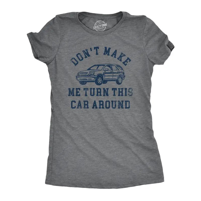 Dont Make Me Turn This Car Around Funny Family Vacation Road Trip Joke Funny Cute Slimming Top Comfortable Soft Womenswear Funny Sarcastic Top Dark Grey T-Shirts, Hoodie, Sweatshirt