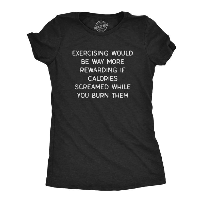 Womens Exercising Would Be Way More Rewarding If Calories Screamed Back While You Burn Them T Shirt Funny Womens T Shirts...