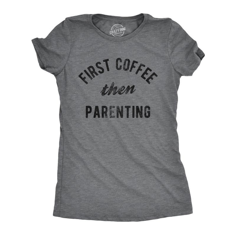 First Coffee Then Parenting Funny Caffiene Addicts Mom Dad Parent Joke Funny Cute Slimming Top Comfortable Soft Womenswear Sarcastic Dark Grey T-Shirts, Hoodie, Sweatshirt