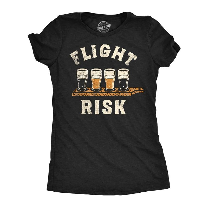Flight Risk Funny Sarcastic Drinking Funny Cute Slimming Top Comfortable Soft Womenswear Beer Tops Funny Drinking Top Novelty Black T-Shirts, Hoodie, Sweatshirt