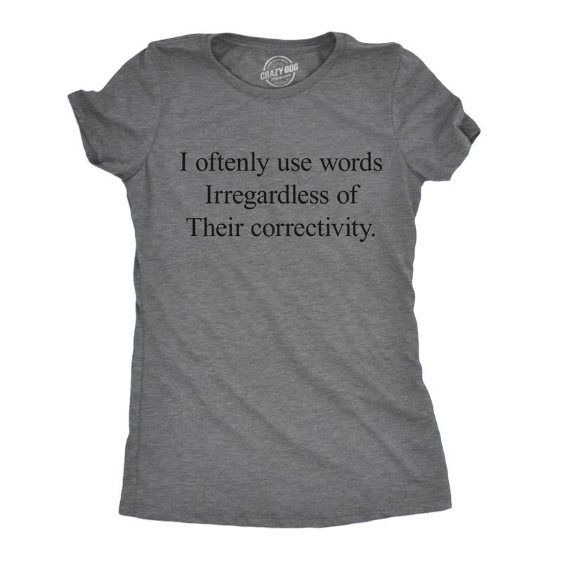 Funny I Oftenly Use Words Irregardless Their Correctivity Sarcastic Funny Cute Slimming Top Comfortable Soft Womenswear Funny Sarcastic Top Dark Grey T-Shirts, Hoodie, Sweatshirt