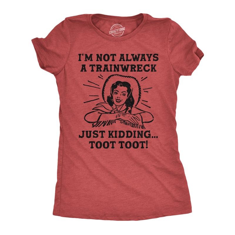 Funny Im Not Always Trainwreck Just Kidding Sarcastic Novelty Funny Cute Slimming Top Comfortable Soft Womenswear Funny Sarcastic Top Red T-Shirts, Hoodie, Sweatshirt