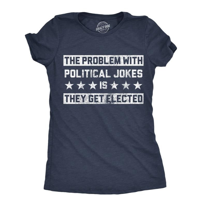 Funny Problem Political Jokes Is They Get Elected Voting Funny Cute Slimming Top Comfortable Soft Womenswear Sarcastic Tops Funny Political Top Navy T-Shirts, Hoodie, Sweatshirt