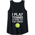 Womens Funny Tennis Tanks. I Play Tennis To Burn Off The Crazy Tank Top MADE IN USA T-Shirts, Hoodie, Sweatshirt