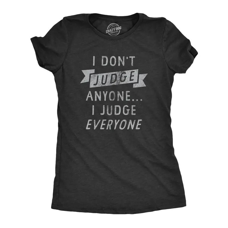 Womens I Dont Judge Anyone I Judge Everyone T Shirt Funny Sarcastic Critic Joke Novelty Tee For Ladies Hoodie, Sweatshirt