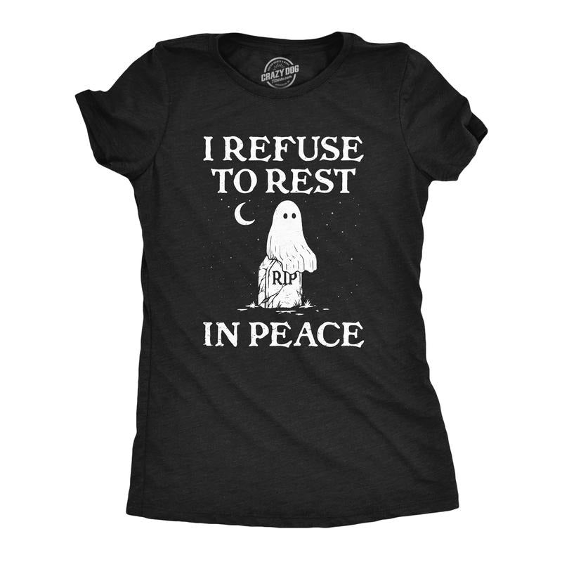 I Refuse Rest Peace Funny Halloween Spooky Ghost Joke Funny Cute Slimming Top Comfortable Soft Womenswear Halloween Tops Funny Sarcastic Black T-Shirts, Hoodie, Sweatshirt