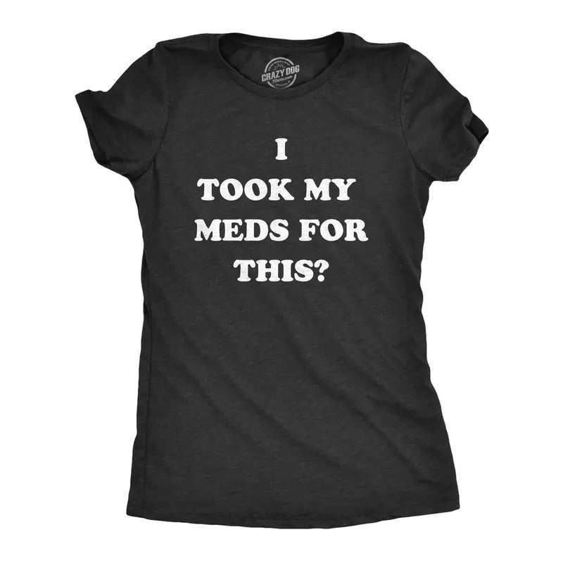 Womens I Took My Meds For This T Shirt Funny Medication Disappointment Joke Tee For Ladies Funny Womens T Shirts Cute...