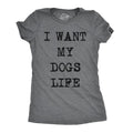 I Want My Dogs Life Funny Funny Dog Lover Hilarious Awesome Funny Cute Slimming Top Comfortable Soft Womenswear Funny Dog Top Novelty Dark Grey T-Shirts, Hoodie, Sweatshirt