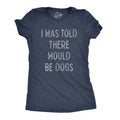 Womens I Was Told There Would Be Dogs T Shirt Funny Pet Puppy Lover Tee Funny Womens T Shirts Cute Slimming Top...