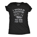 Womens I Would Pretend To Die For You Funny Valentines Day T Shirt Graphic Tee Funny Womens T Shirts Cute Slimming Top...