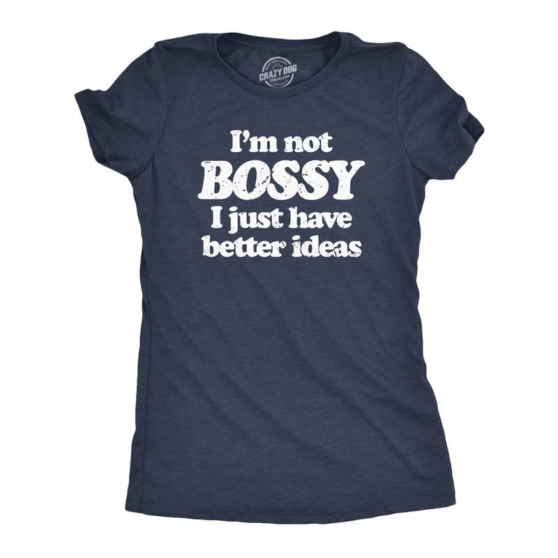 Im Not Bossy I Just Have Better Ideas Funny Big Ego Boss Joke Funny Cute Slimming Top Comfortable Soft Womenswear Funny Sarcastic Top Novelty Navy T-Shirts, Hoodie, Sweatshirt