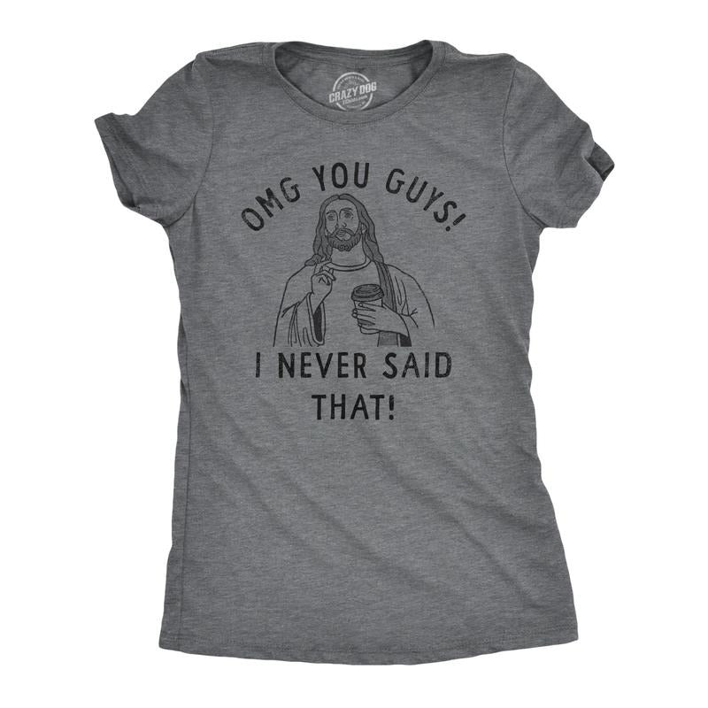 OMG You Guys I Never Said That Funny Jesus Religious Christian Joke Funny Cute Slimming Top Comfortable Soft Womenswear Religious Tops Funny Dark Grey T-Shirts, Hoodie, Sweatshirt