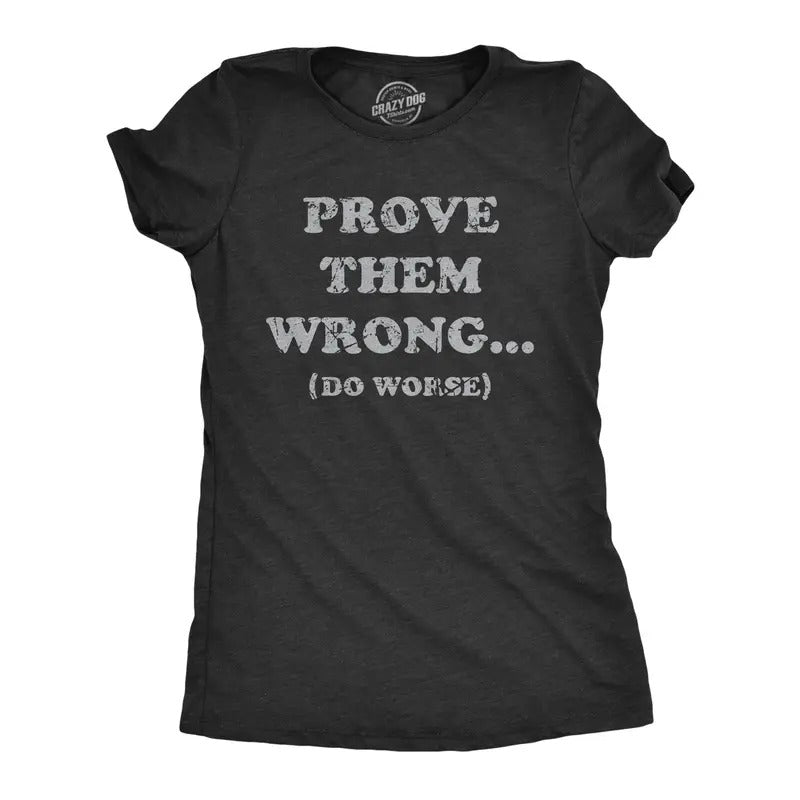 Womens Prove Them Wrong Do Worse T Shirt Funny Motivational Joke Tee For Ladies Hoodie, Sweatshirt | GrindPrints.com