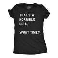 Womens Thats A Horrible Idea What Time T Shirt Funny Sarcastic Cool Humor Top Funny Womens T Shirts Cute Slimming Top...