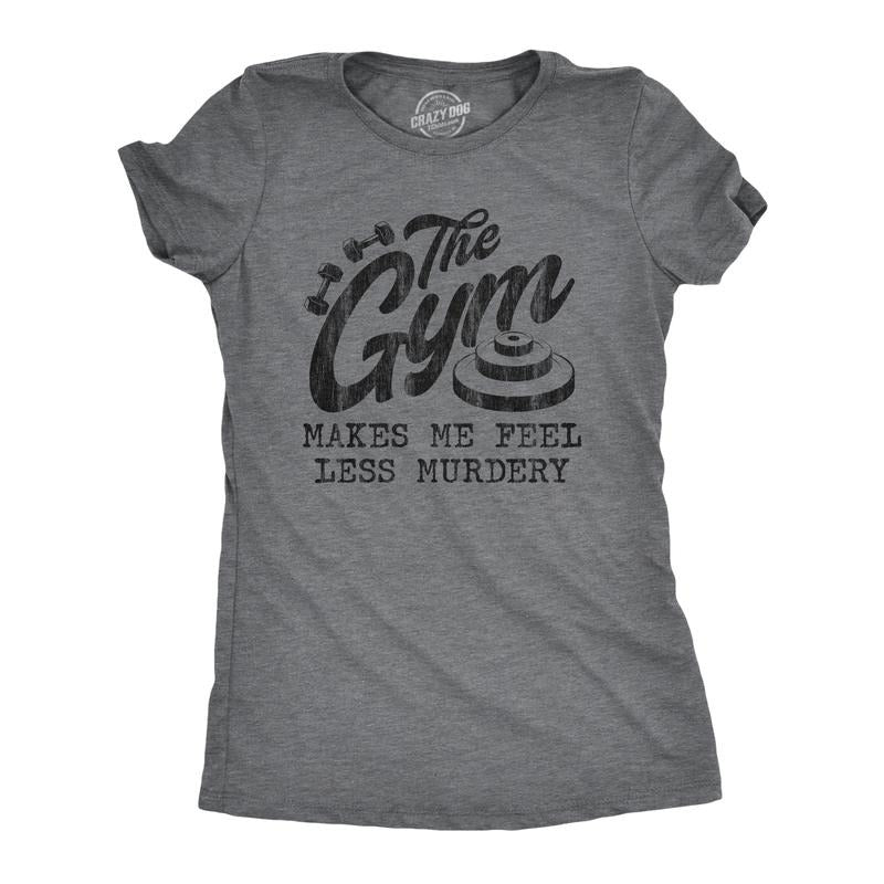 Gym Makes Me Feel Less Murdery Funny Sarcastic Work Out Exercise Funny Cute Slimming Top Comfortable Soft Womenswear Fitness Tops Funny Dark Grey T-Shirts, Hoodie, Sweatshirt