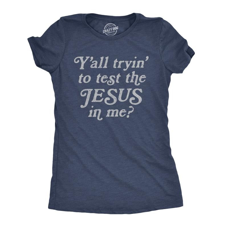 Yall Tryin Test Jesus Me Funny Religion Christian Funny Cute Slimming Top Comfortable Soft Womenswear Funny Religious Top Novelty Navy T-Shirts, Hoodie, Sweatshirt