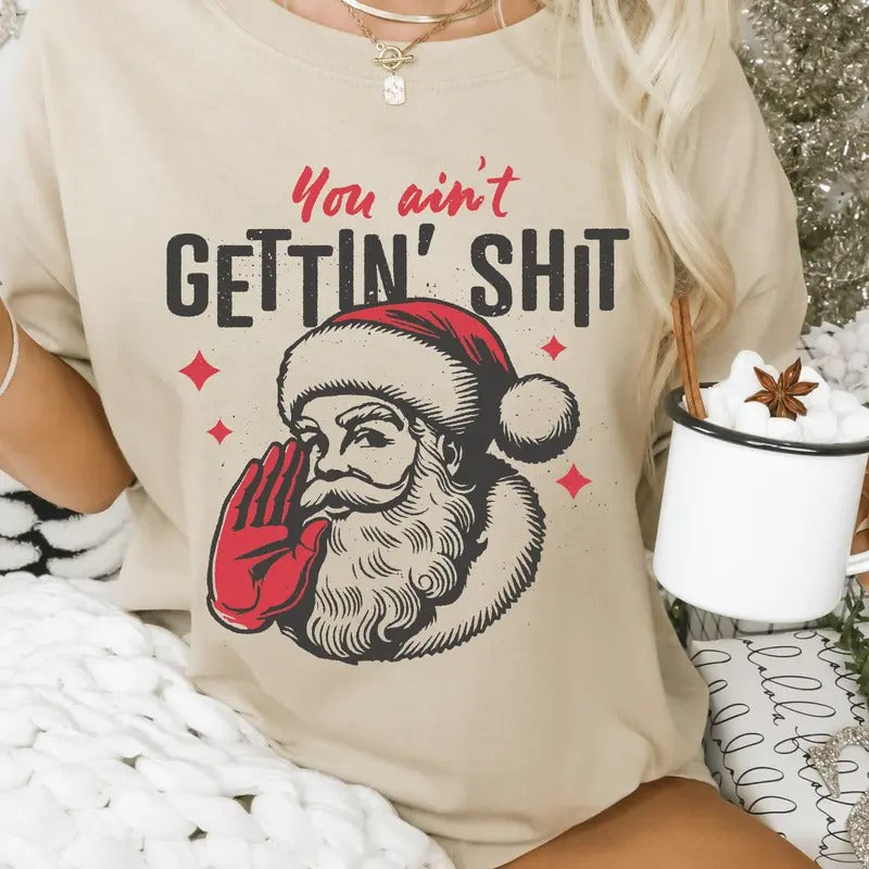 You Ain't Gettin nothin' Christmas Shirt - Funny Santa Unisex Shirt Hoodie, Sweatshirt | GrindPrints.com