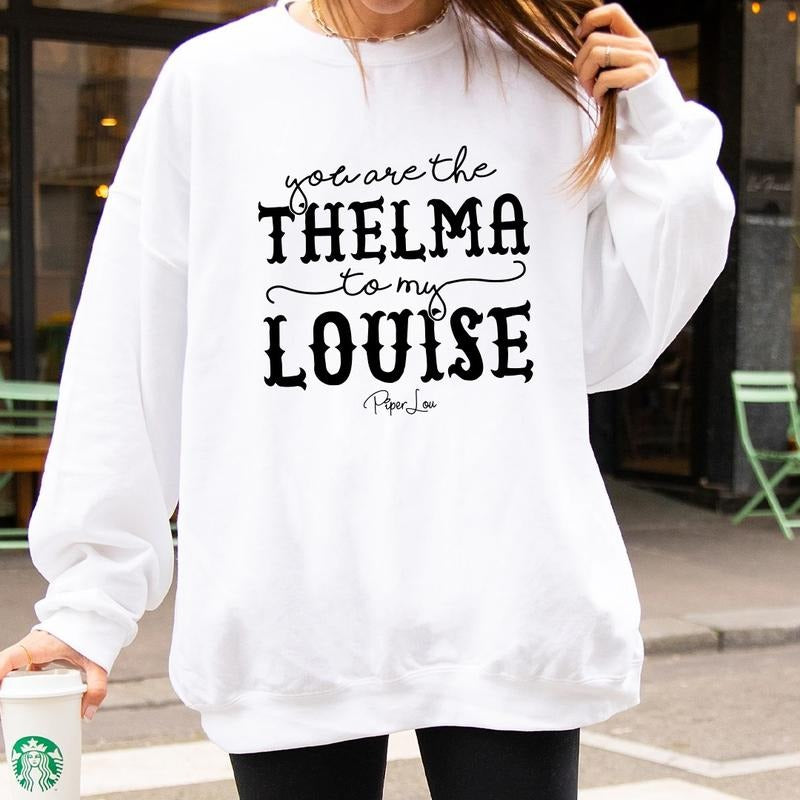 You Are The Thelma To My Louise Sweatshirt T-Shirts, Hoodie | GrindPrints.com