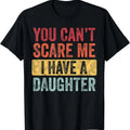 You Can't Scare Me I Have A Daughter, Funny Dad Father Joke T-Shirt Hoodie, Sweatshirt | GrindPrints.com