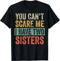 You Can'T Scare Me I Have Two Sisters Funny Brother Joke T-Shirts, Hoodie, Sweatshirt