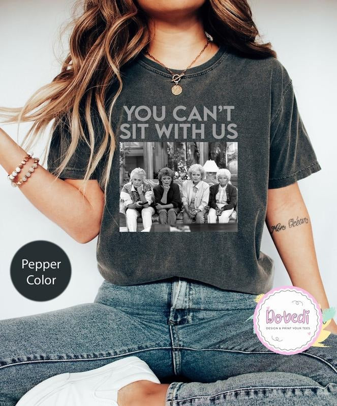 You Can't Sit With Us The Golden Girls Comfort Colors T-Shirt Best Price Hoodie, Sweatshirt | GrindPrints.com