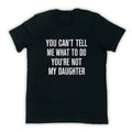 You Can't Tell Me What To Do You're Not My Daughter - Funny Dad Shirt - Dad Gift