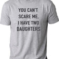 You Cant Scare Me, I have Two Daughters | Funny Shirt Men - Fathers Day Gift - Funny Dad Shirt - Dad Gift