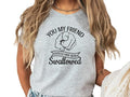 You Friend, Should've Been Swallowed T-Shirt Hoodie, Sweatshirt | GrindPrints.com