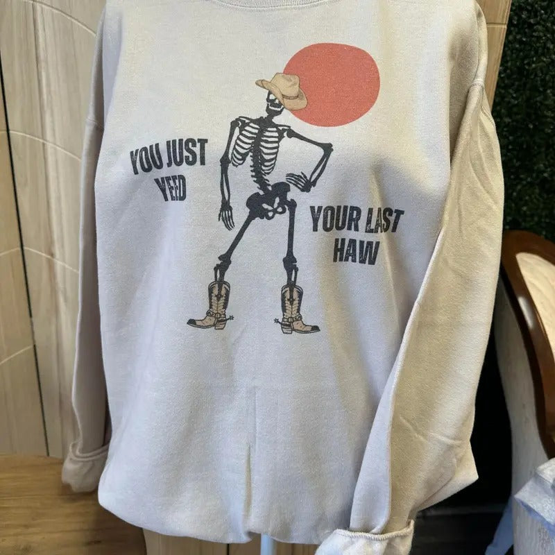 You Just Yeed Your Last Haw Skeleton Sweatshirt or Tee - Funny Sweatshirt Hoodie | GrindPrints.com