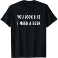 You Look Like I Need A Beer Funny Drinking T-Shirt  made in us Hoodie, Sweatshirt | GrindPrints.com