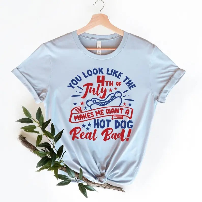 You Look Like The 4th Of July, Funny 4th July Shirt, Hot Dog Lover Shirt, Makes Me Want A Hot Dog Real Bad Shirt,...