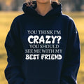 You Think I'm Crazy Best Friend Funny Hoodie Casual Street Style Fleece Fabric Pullover Sweatshirt for Women for Men,...