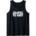 You aren't entitled to shit funny joke men or women gift Tank Top MADE IN USA T-Shirts, Hoodie, Sweatshirt | GrindPrints.com