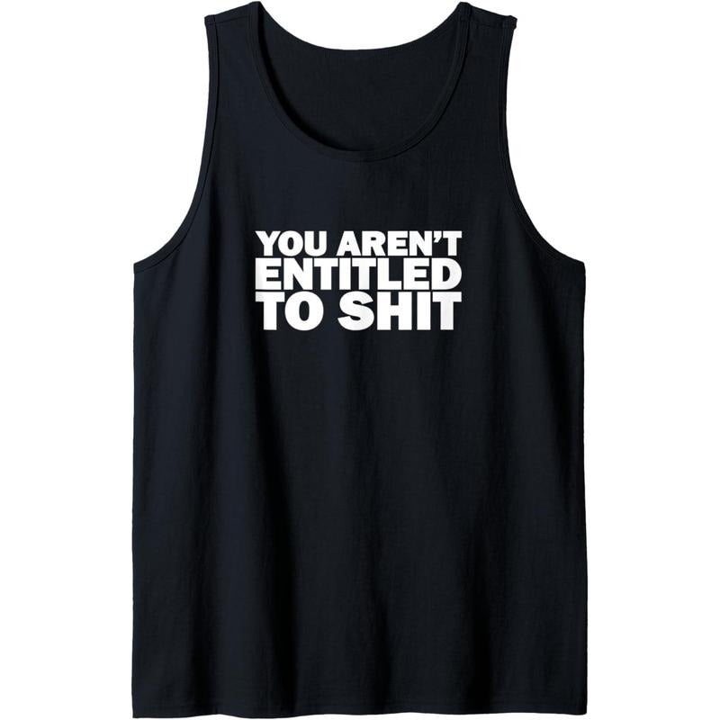 You aren't entitled to shit funny joke men or women gift Tank Top MADE IN USA T-Shirts, Hoodie, Sweatshirt | GrindPrints.com