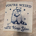You're weird i'll keep you Graphic Tee or Sweatshirt Hoodie | GrindPrints.com