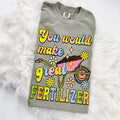 You would make Great Fertilizer Comfy Tshirt Unisex T-Shirt Oversized Womenswear Hoodie, Sweatshirt | GrindPrints.com