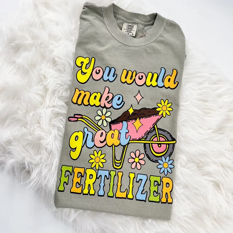 You would make Great Fertilizer Comfy Tshirt Unisex T-Shirt Oversized Womenswear Hoodie, Sweatshirt | GrindPrints.com