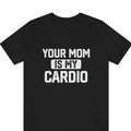 Your Mom Is My Cardio shirt, Your Mom Is My Cardio Funny Shirt, Workout Shirt, Sarcastic Shirt, Humorous Shirt ,Funny...