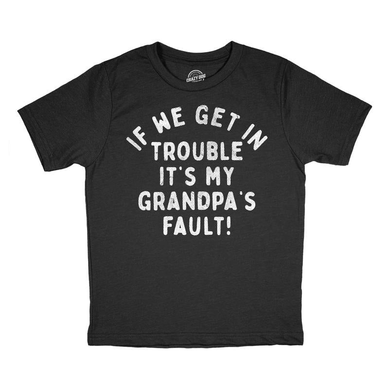 Youth Funny T Shirts If We Get In Trouble Its My Grandpas Fault Sarcastic Graphic Novelty Tee For Kids Funny T Shirts...