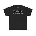 To Do List: Your Mom Shirt/sweatshirt/hoodie Unisex, 100% Cotton Fabric - Casual Mike O'HEarn | GrindPrints.com