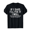 If I Say I'll fix it, I'll fix it-funny Craftsman/ mechanic T-shirt made in usa Hoodie, Sweatshirt