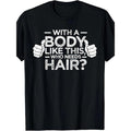 with A BODY LIKE THIS WHO NEEDS HAIR Print, Men's Comfy T-shirt, Casual Fit Tee, Cool Clothes for Men for Summer for...