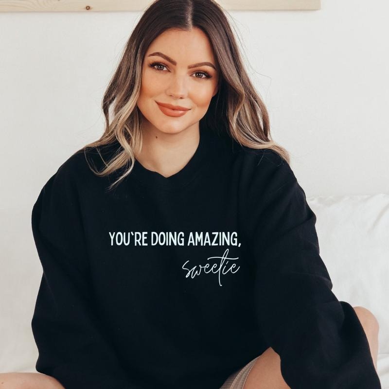 you're doing amazing sweetie Crewneck Sweatshirt T-Shirts, Hoodie | GrindPrints.com